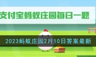 《支付宝》2023蚂蚁庄园2月10日答案最新(支付宝2022版本下载)