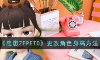 《崽崽ZEPETO》更改角色身高方法(崽崽zepet中文版)