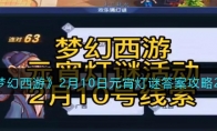 《梦幻西游》2月10日元宵灯谜答案攻略2023(梦幻西游2月9日灯谜答案)