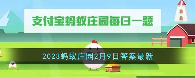 《支付宝》蚂蚁庄园2月9日答案最新2023