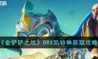 《金铲铲之战》DRX凯特琳获取攻略(金铲铲之战代码怎么用)