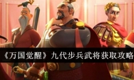 《万国觉醒》九代步兵武将获取攻略(万国觉醒几代是什么意思)