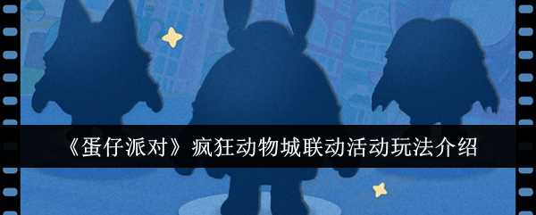 《蛋仔派对》疯狂动物城联动活动玩法介绍