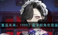 《重返未来：1999》蓝手帕角色图鉴(重返未来1999国际服)
