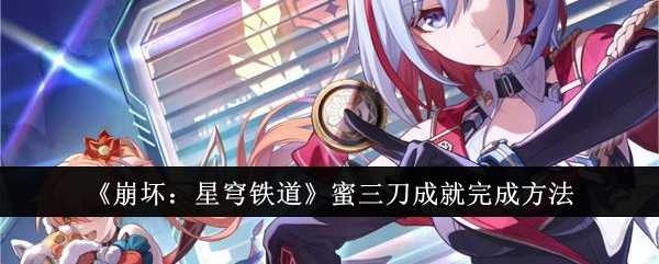 《崩坏：星穹铁道》蜜三刀成就完成方法
