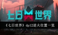 《七日世界》dp12逆火位置一览(《七日世界》PC端公测)
