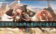 《明日方舟》太阳甩在身后AS-6通关攻略(明日方舟攻略tw-2)