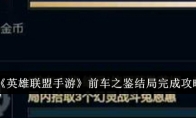 《英雄联盟手游》前车之鉴结局完成攻略(英雄联盟手游橙色原石获取途径)