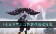 《七日世界》活性芽孢获取方法(七日造世界)