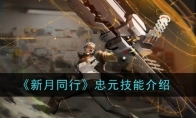 《新月同行》忠元技能介绍(同新月异)
