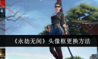 《永劫无间》头像框更换方法(永劫无间头像框怎么设置)