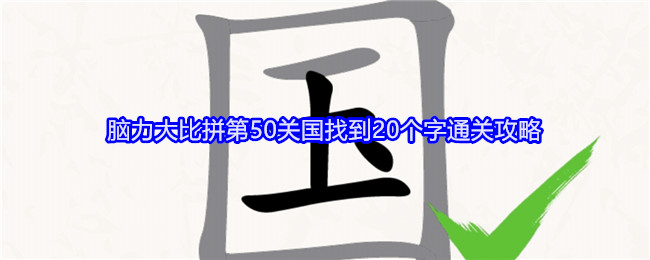 《无敌脑洞王者》脑力大比拼第50关国找到20个字通关攻略