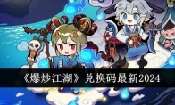 《爆炒江湖》兑换码最新2024(爆炒江湖听说某些地方有兑换码的线索)