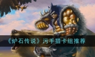《炉石传说》污手猎卡组推荐(炉石传说骚套路)