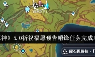《原神》5.0祈祝福愿倾告嵴锋任务完成攻略(原神最新祈愿池)