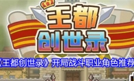《王都创世录》开局战斗职业角色推荐(王都创世结婚攻略)