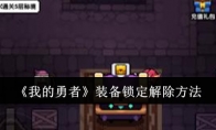 《我的勇者》装备锁定解除方法(我的勇者装备打造攻略)
