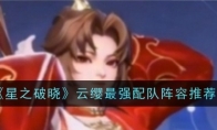 《星之破晓》云缨最强配队阵容推荐(云之破晓 小说)