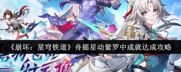 《崩坏：星穹铁道》舟摇星动紫罗中成就达成攻略