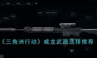 《三角洲行动》威龙武器选择推荐(三角洲?)