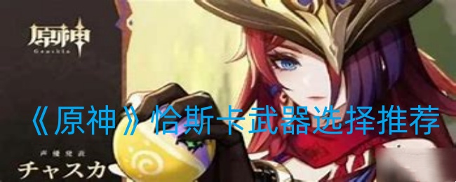 《原神》恰斯卡武器选择推荐