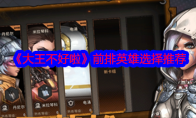 《大王不好啦》前排英雄选择推荐(大王不高兴官方网站)