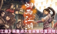 《烟雨江湖》采集点大全采集位置及物品汇总(烟雨江湖采集路线)