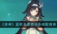 《原神》蓝砚圣遗物词条搭配推荐(原神蓝色圣遗物搭配)