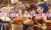 《原神》旋曜玉帛其146位置介绍(原神旋曜玉帛怎么使用)