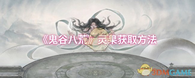 《鬼谷八荒》灵果获取方法