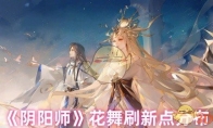 《阴阳师》花舞刷新点分布(阴阳师中花舞的线索)