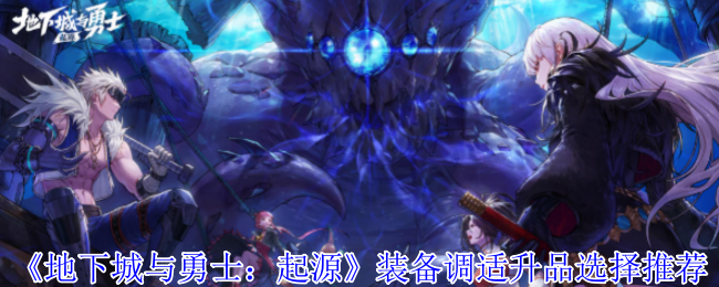 《地下城与勇士：起源》装备调适升品选择推荐