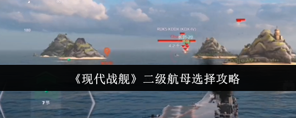《现代战舰》二级航母选择攻略