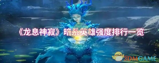 《龙息神寂》暗系英雄强度排行一览