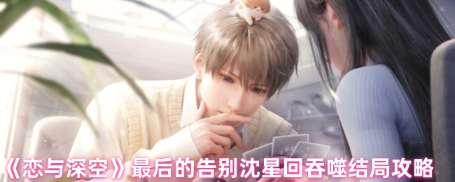 《恋与深空》最后的告别沈星回吞噬结局攻略