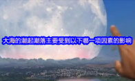 大海的潮起潮落主要受到以下哪一项因素的影响(大海的潮涨潮落是什么作用造成的)