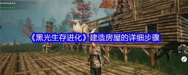 《黑光生存进化》建造房屋的详细步骤