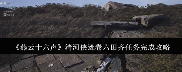 《燕云十六声》清河侠迹卷六田齐任务完成攻略