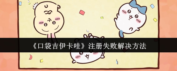 《口袋吉伊卡哇》注册失败解决方法