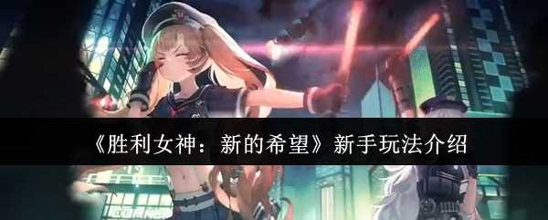 《胜利女神：新的希望》新手玩法介绍