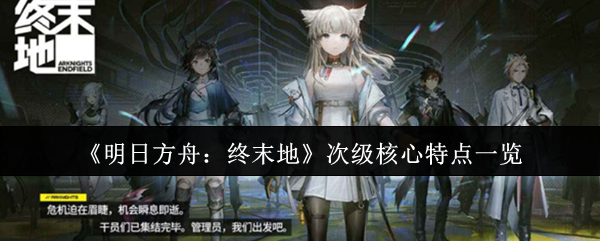 《明日方舟：终末地》次级核心特点一览
