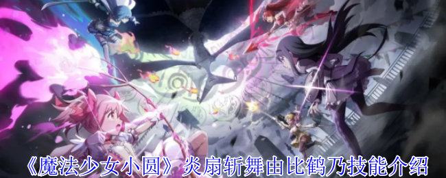 《魔法少女小圆》炎扇斩舞由比鹤乃技能介绍