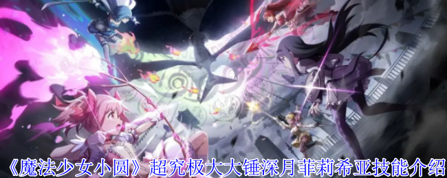 《魔法少女小圆》超究极大大锤深月菲莉希亚技能介绍