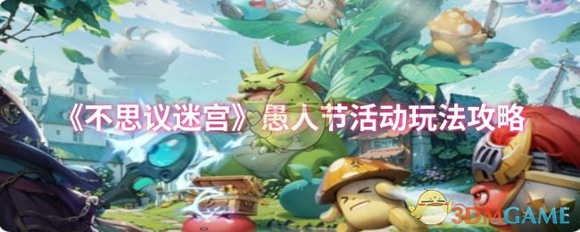 《不思议迷宫》愚人节活动玩法攻略