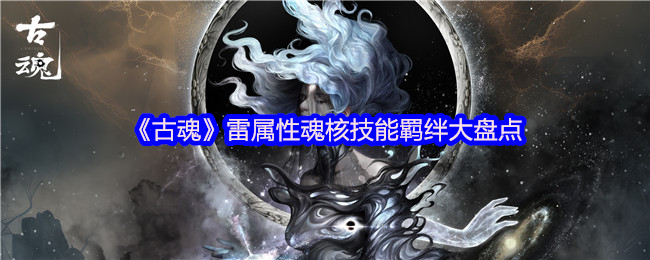 《古魂》雷属性魂核技能羁绊大盘点