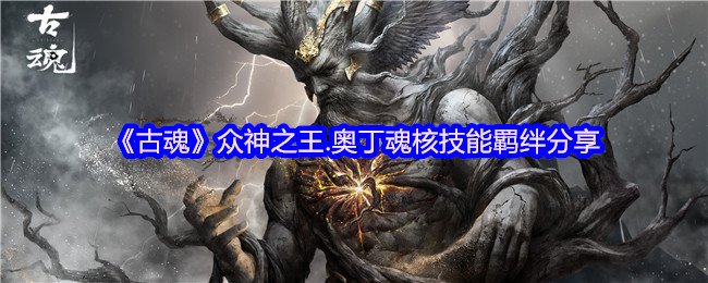 《古魂》众神之王.奥丁魂核技能羁绊分享