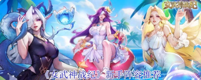 《女武神战纪》新手阵容推荐