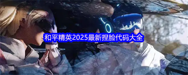 和平精英2025最新捏脸代码大全