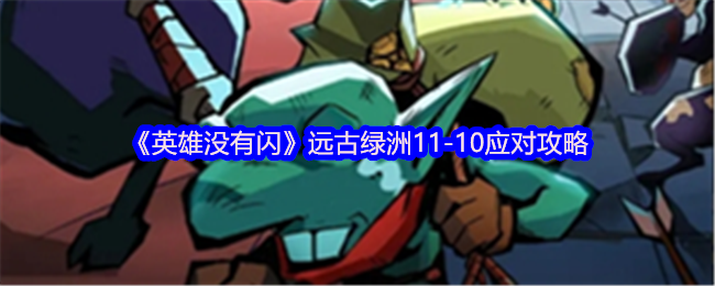 《英雄没有闪》远古绿洲11-10应对攻略