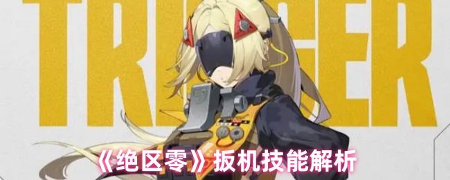 《绝区零》扳机技能解析